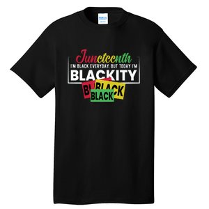 Juneteenth I'm Black Everyday But Today I'm Blackity Black Black Black Tall T-Shirt