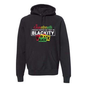 Juneteenth I'm Black Everyday But Today I'm Blackity Black Black Black Premium Hoodie