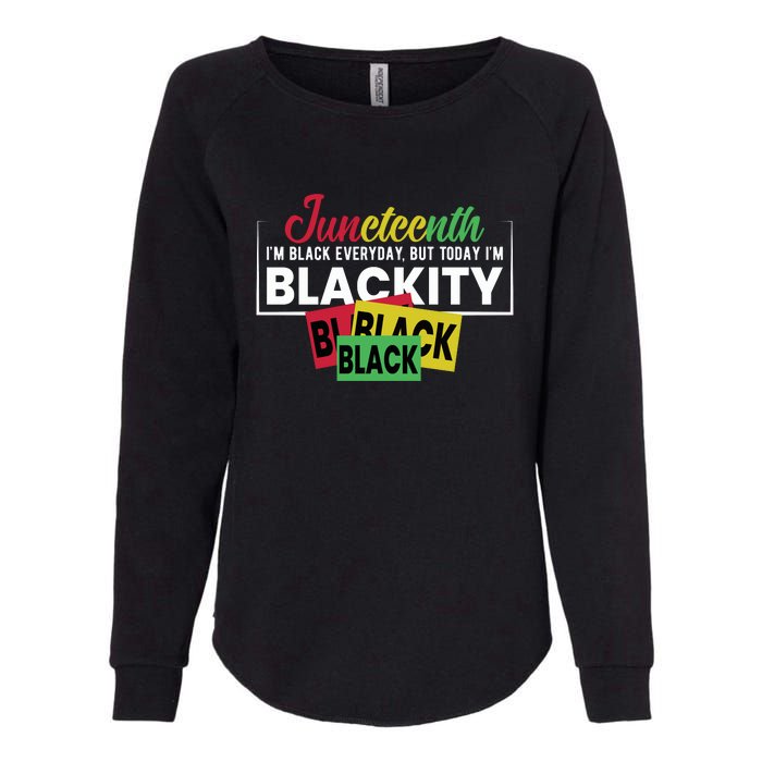 Juneteenth I'm Black Everyday But Today I'm Blackity Black Black Black Womens California Wash Sweatshirt