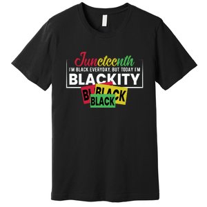 Juneteenth I'm Black Everyday But Today I'm Blackity Black Black Black Premium T-Shirt