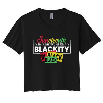 Juneteenth I'm Black Everyday But Today I'm Blackity Black Black Black Women's Crop Top Tee