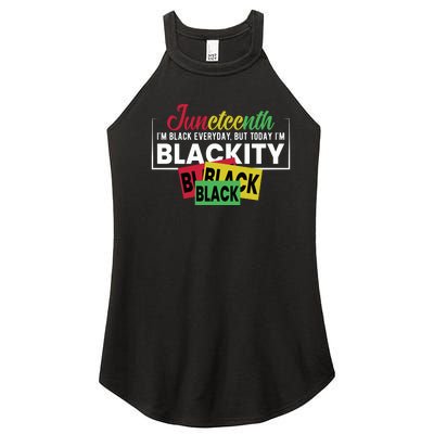 Juneteenth I'm Black Everyday But Today I'm Blackity Black Black Black Women's Perfect Tri Rocker Tank