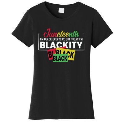 Juneteenth I'm Black Everyday But Today I'm Blackity Black Black Black Women's T-Shirt