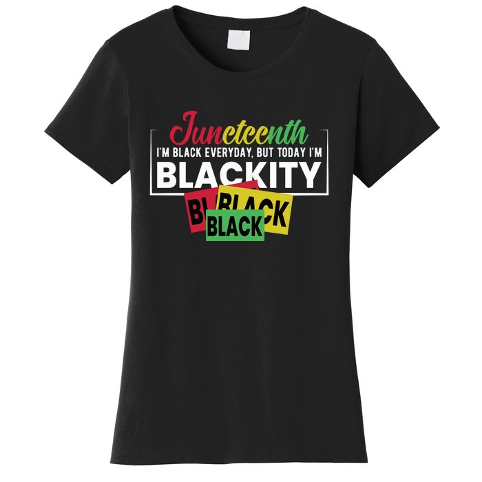 Juneteenth I'm Black Everyday But Today I'm Blackity Black Black Black Women's T-Shirt