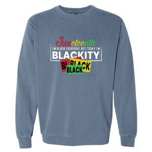 Juneteenth I'm Black Everyday But Today I'm Blackity Black Black Black Garment-Dyed Sweatshirt