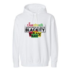 Juneteenth I'm Black Everyday But Today I'm Blackity Black Black Black Garment-Dyed Fleece Hoodie