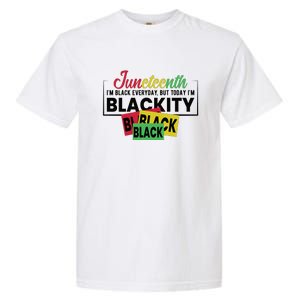 Juneteenth I'm Black Everyday But Today I'm Blackity Black Black Black Garment-Dyed Heavyweight T-Shirt