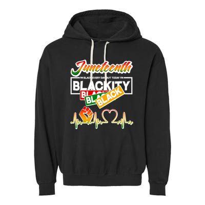 Juneteenth I'm Black Every Day But Today I'm Blackity Black Garment-Dyed Fleece Hoodie