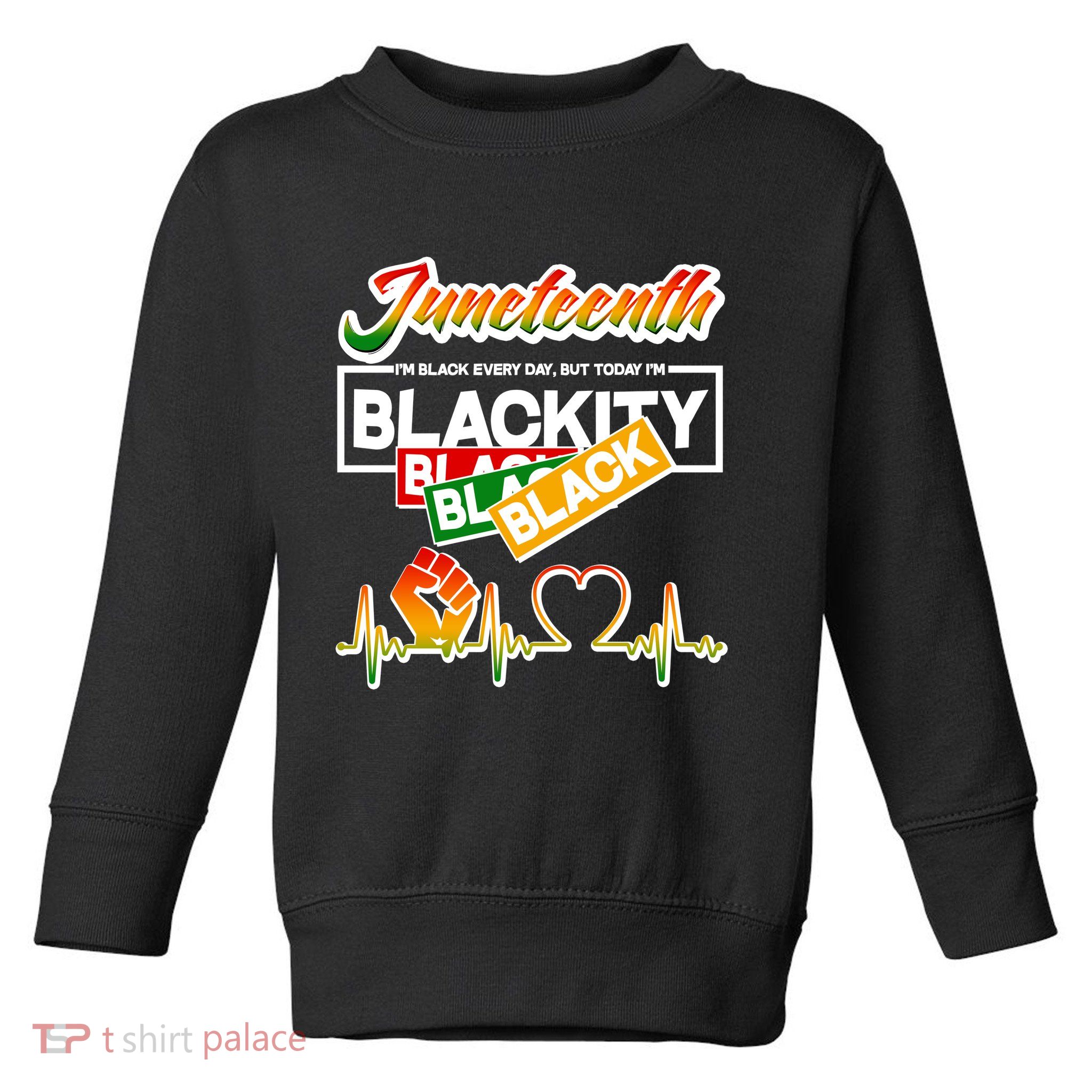 Juneteenth I'm Black Every Day But Today I'm Blackity Black Toddler Sweatshirt