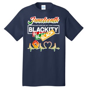 Juneteenth I'm Black Every Day But Today I'm Blackity Black Tall T-Shirt