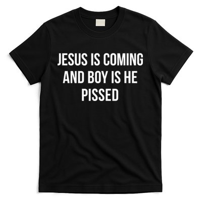 Jesus Is Coming And Boy Is He Pissed T-Shirt