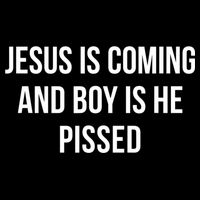 Jesus Is Coming And Boy Is He Pissed Button
