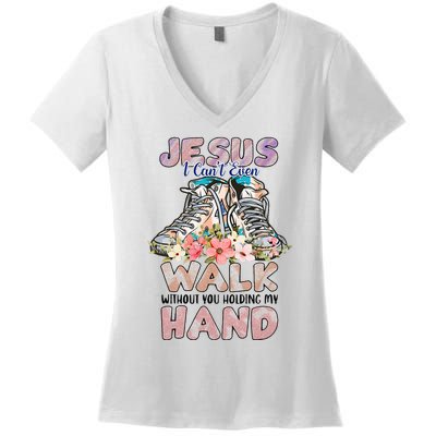 Jesus I CanT Even Walk Without You Holding My Hand Quote Women's V-Neck T-Shirt