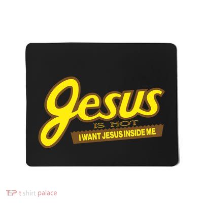Jesus Is Hot I Want Jesus Inside Me Mousepad
