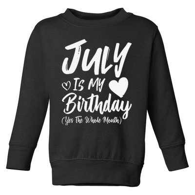 July Is My Birthday Yes The Whole Month Funny July Birthday Toddler Sweatshirt