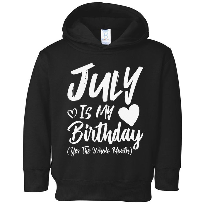 July Is My Birthday Yes The Whole Month Funny July Birthday Toddler Hoodie