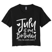 July Is My Birthday Yes The Whole Month Funny Birthday Gift Women's Crop Top Tee