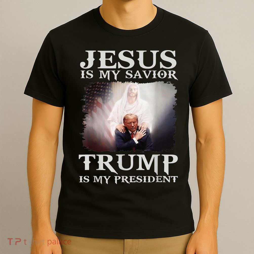 Jesus Is My Savior Trump Is My President T-Shirt