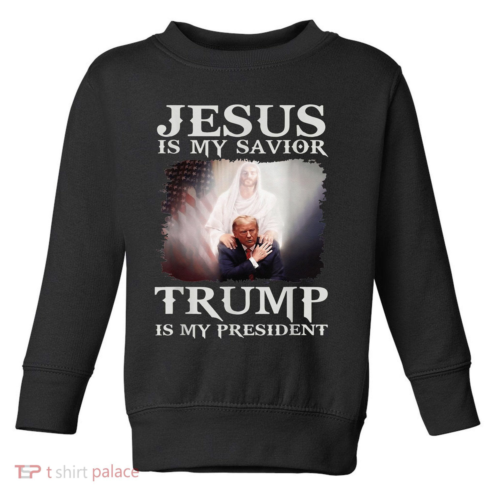 Jesus Is My Savior Trump Is My President Toddler Sweatshirt