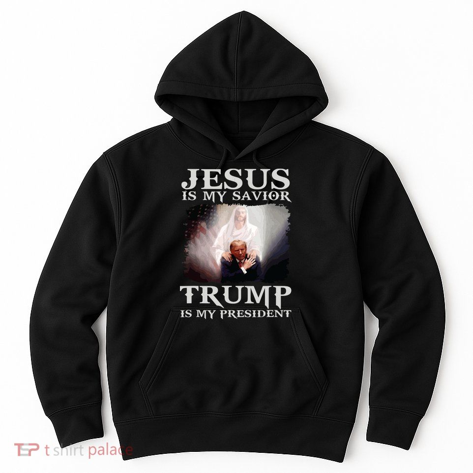 Jesus Is My Savior Trump Is My President Hoodie