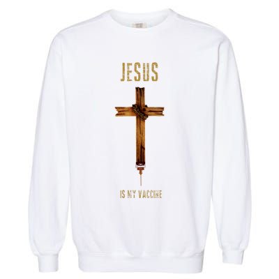 Jesus Is My Vaccine Anti Vax Vaxxer Garment-Dyed Sweatshirt