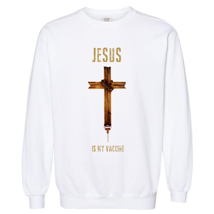 Jesus Is My Vaccine Anti Vax Vaxxer Garment-Dyed Sweatshirt
