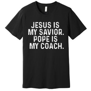 Jesus Is My Savior Pope Is My Coach Religious Quote Premium T-Shirt