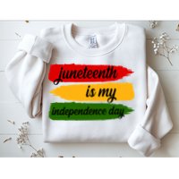 Juneteenth Is My Independence Day Sweatshirt