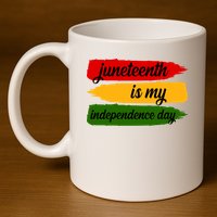Juneteenth Is My Independence Day 11oz C Handle Ceramic Mug