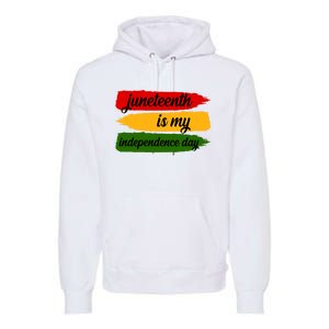 Juneteenth Is My Independence Day Premium Hoodie