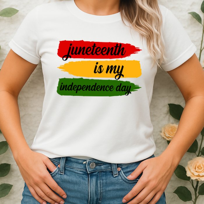 Juneteenth Is My Independence Day Womens T-Shirt