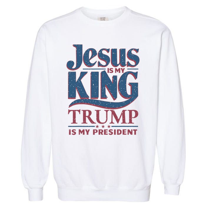 Jesus Is My King Trump Is My President Garment-Dyed Sweatshirt