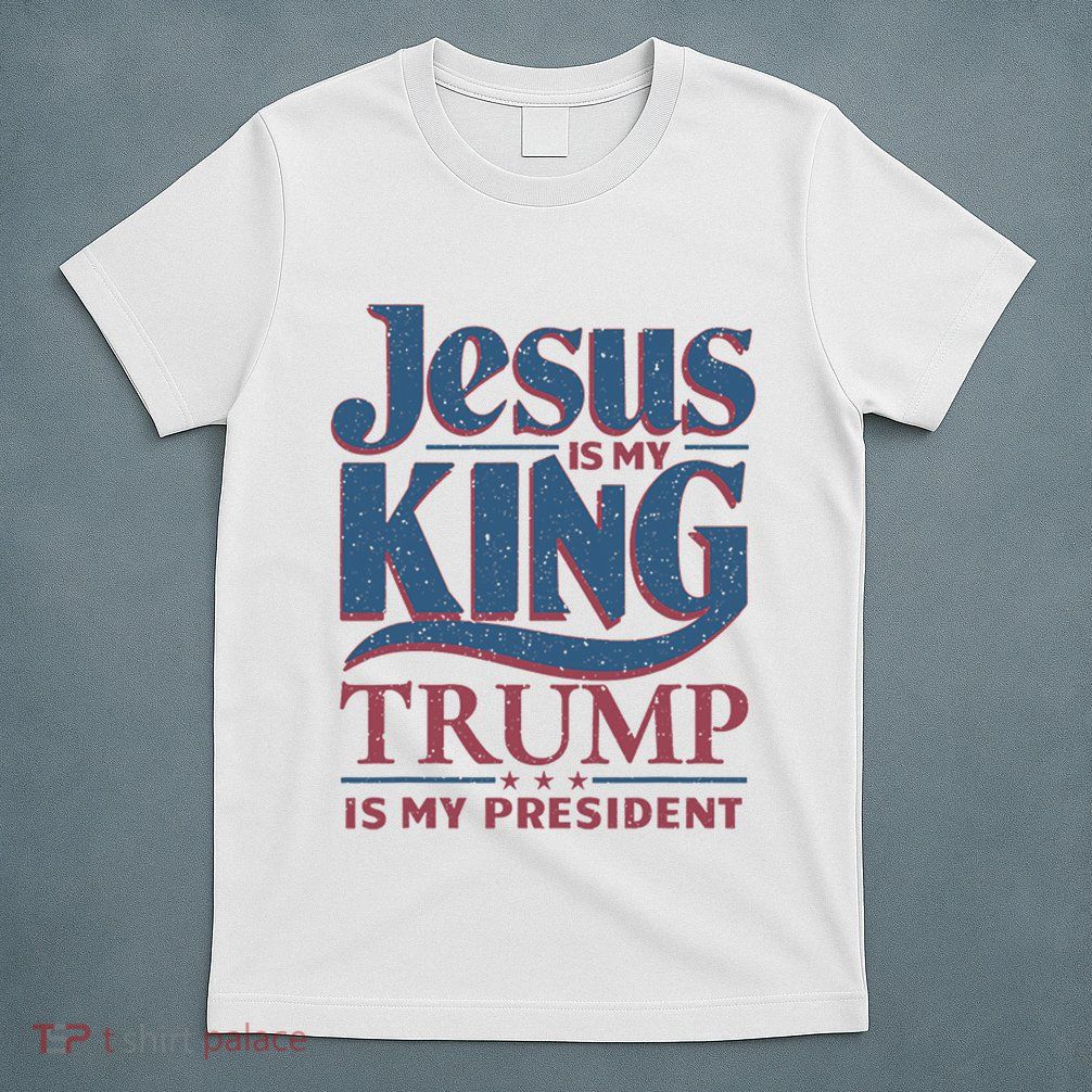 Jesus Is My King Trump Is My President T-Shirt