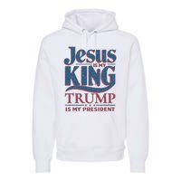 Jesus Is My King Trump Is My President Premium Hoodie