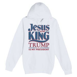 Jesus Is My King Trump Is My President Premium Pullover Hoodie