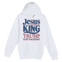 Jesus Is My King Trump Is My President Premium Pullover Hoodie