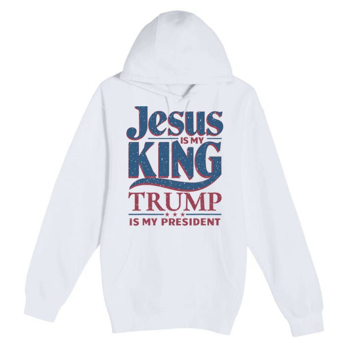 Jesus Is My King Trump Is My President Premium Pullover Hoodie