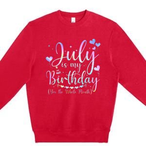 July Is My Birthday Yes The Whole Month Funny July Birthday Premium Crewneck Sweatshirt