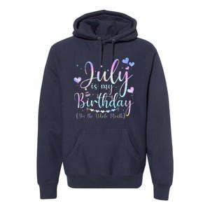 July Is My Birthday Yes The Whole Month Funny July Birthday Premium Hoodie