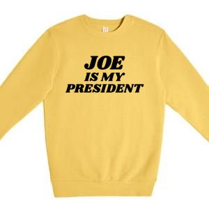 Joe Is My President Biden Supporter Gift Premium Crewneck Sweatshirt