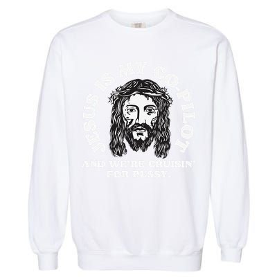 Jesus Is My Copilot And Were Cruising Funny Humor Joke Meme Garment-Dyed Sweatshirt