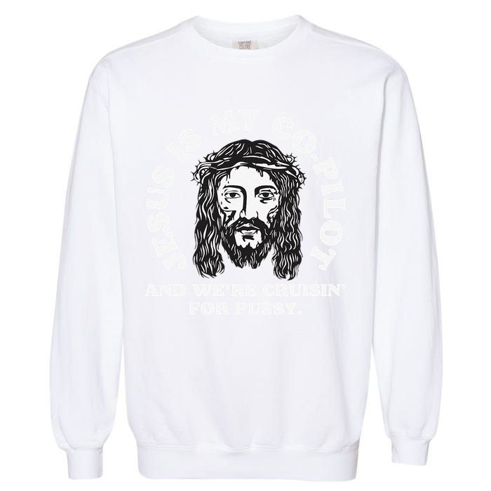 Jesus Is My Copilot And Were Cruising Funny Humor Joke Meme Garment-Dyed Sweatshirt