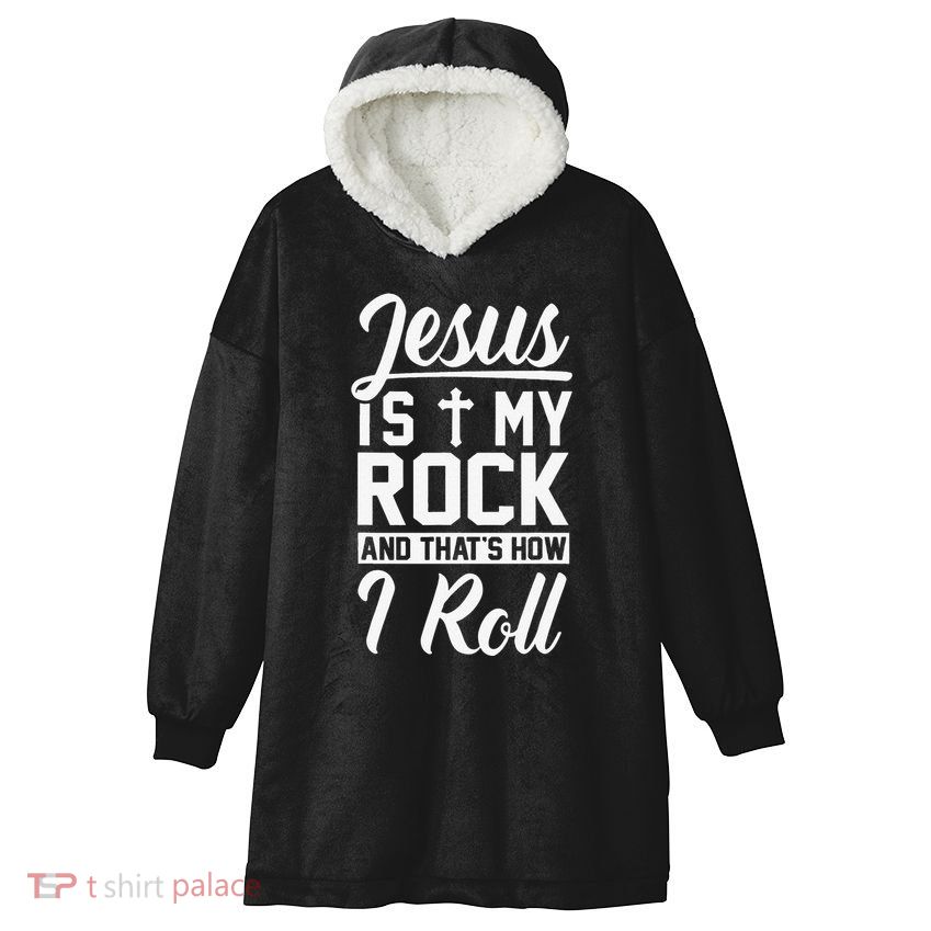 Jesus Is My Rock And Thats How I Roll Christian Hooded Wearable Blanket