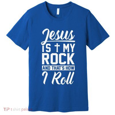 Jesus Is My Rock And Thats How I Roll Christian Premium T-Shirt