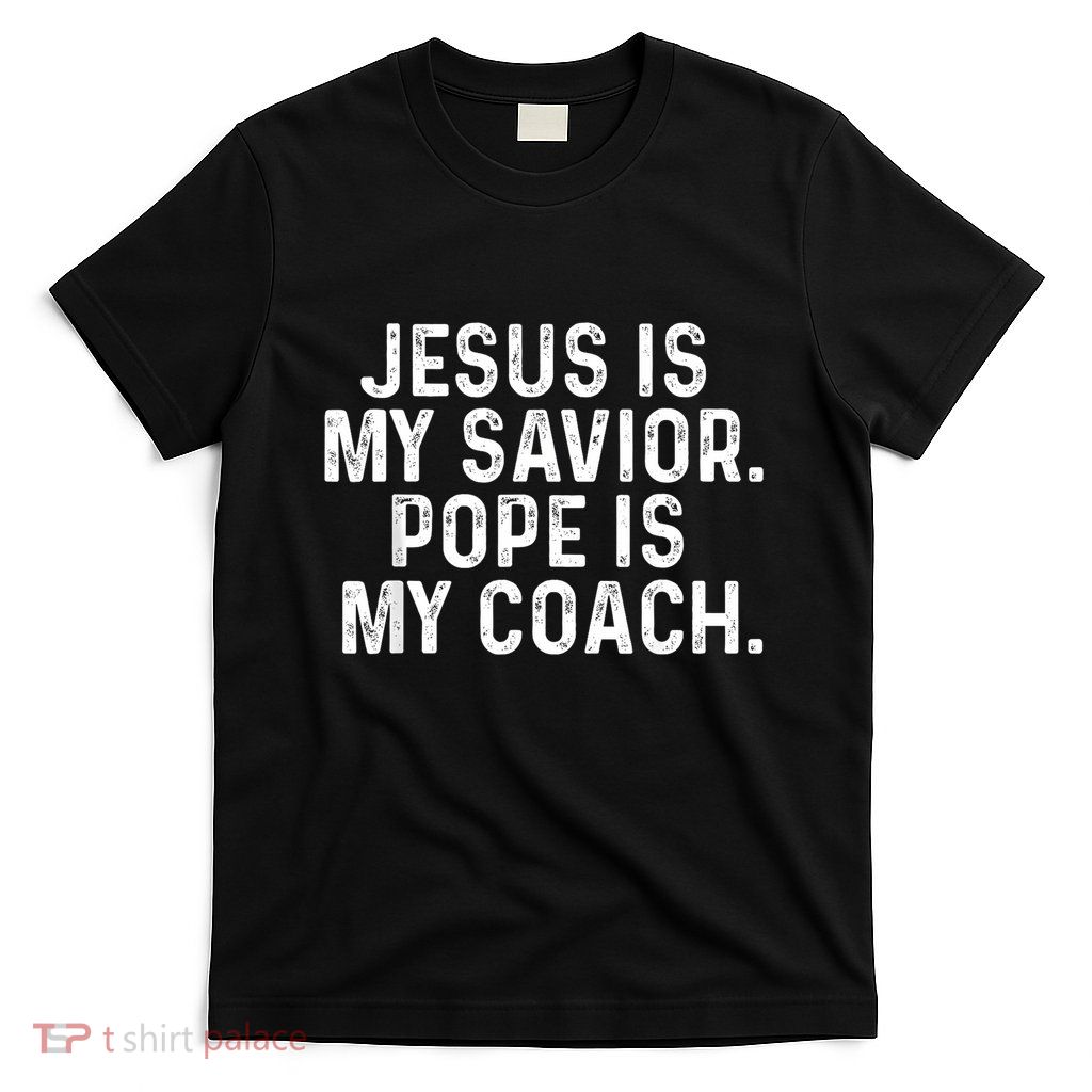 Jesus Is My Savior Pope Is My Coach Religious Quote T-Shirt