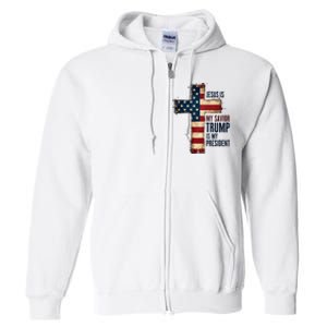 Jesus Is My Savior Trump Is My President Trump 2024 Maga Full Zip Hoodie