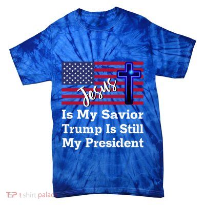 Jesus Is My Savior Trump Is Still My President Gift Tie-Dye T-Shirt