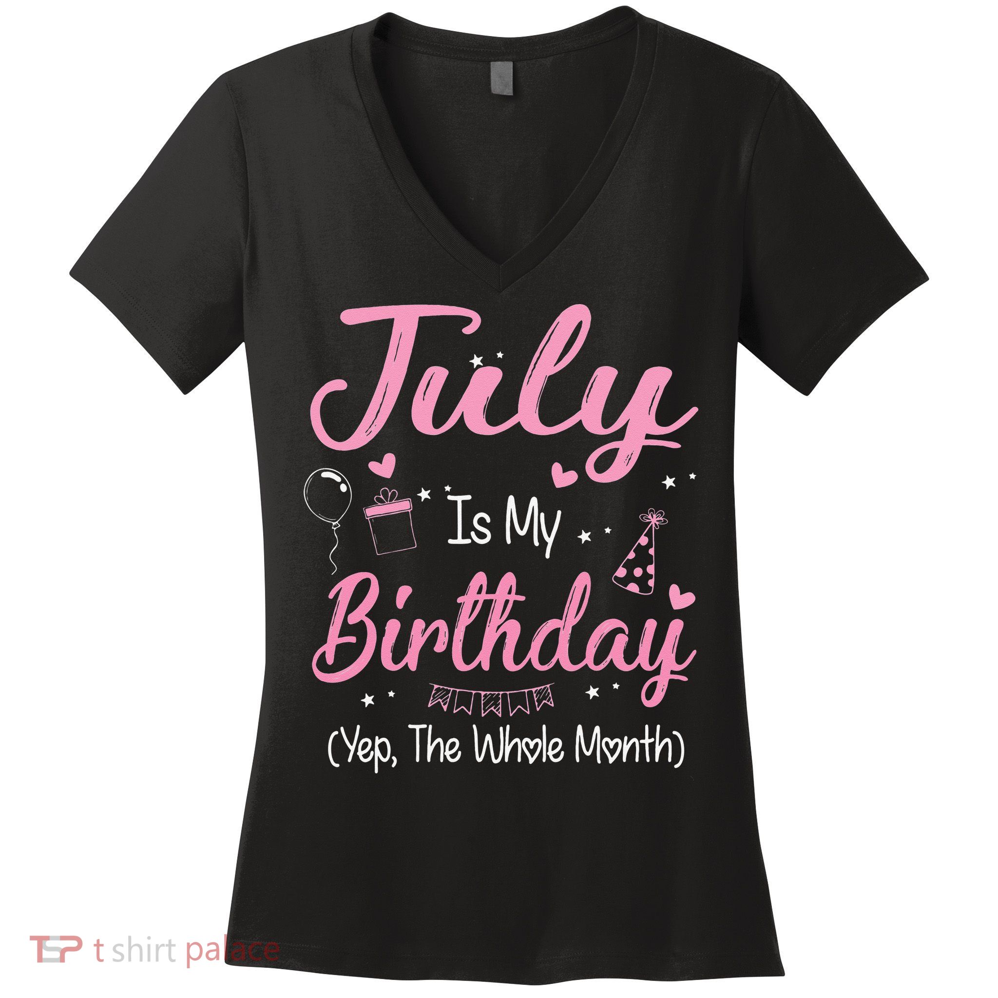 July Is My Birthday Month Yep The Whole Month Gift Women's V-Neck T-Shirt