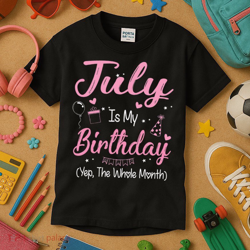 July Is My Birthday Month Yep The Whole Month Gift Kids T-Shirt