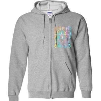 July Is My Birthday Yes The Whole Month Tie Die Full Zip Hoodie